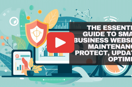 The Essential Guide to Small Business Website Maintenance: Protect, Update, Optimize