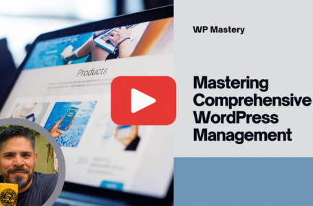 Mastering Comprehensive WordPress Management for Digital Success